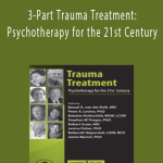 Janina Fisher, Peter Levine, Jamie Marich, Babette Rothschild, Belleruth Naparstek, Robert Scaer, Stephen Porges, Bessel van der Kolk – 3-Part Trauma Treatment: Psychotherapy for the 21st Century
