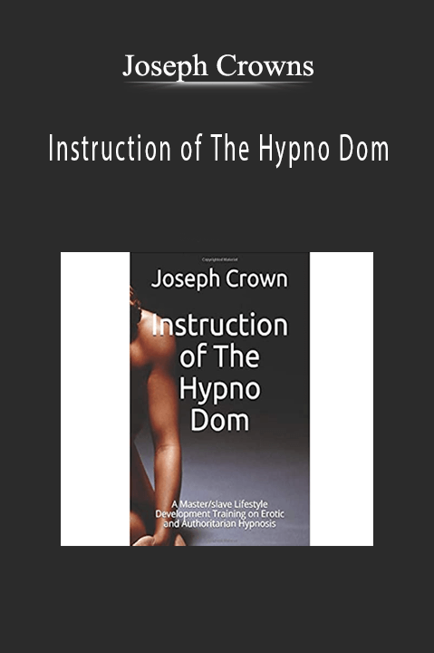 Joseph Crown - Instruction of The Hypno Dom A Masterslave Lifestyle Development Training on Erotic and Authoritarian Hypnosis