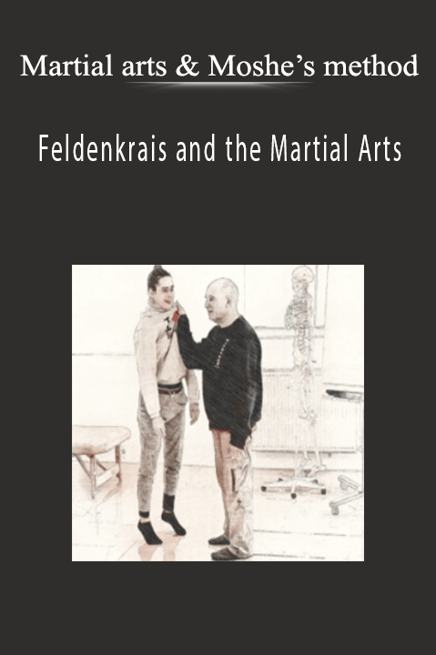Martial arts & Moshe’s method - Feldenkrais and the Martial Arts