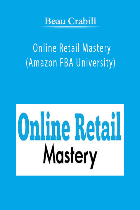 Online Retail Mastery (Amazon FBA University) – Beau Crabill