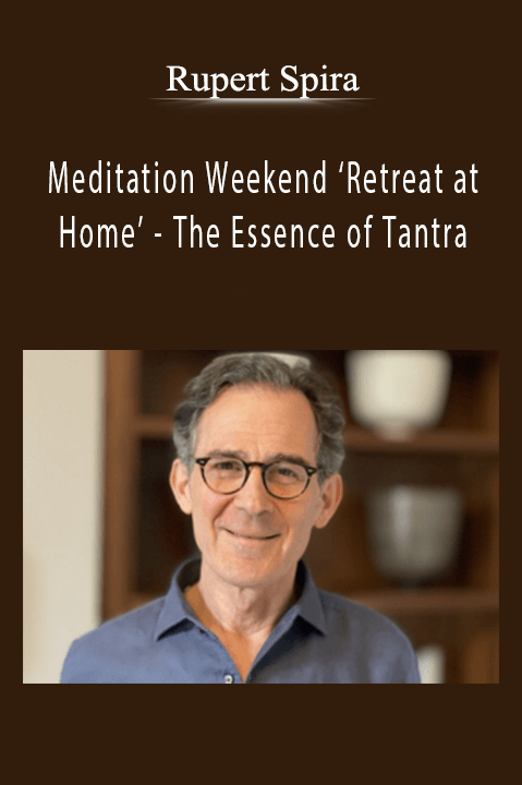 Rupert Spira - Meditation Weekend ‘Retreat at Home’ - The Essence of Tantra.