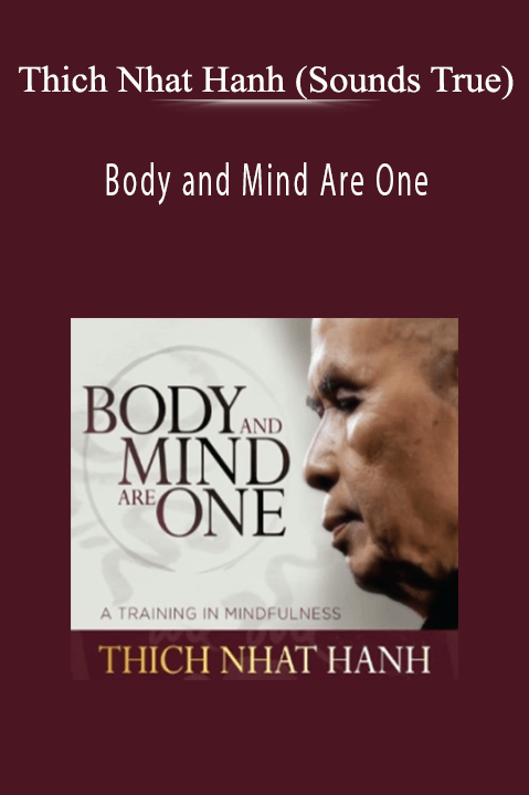 Thich Nhat Hanh (Sounds True) - Body and Mind Are One