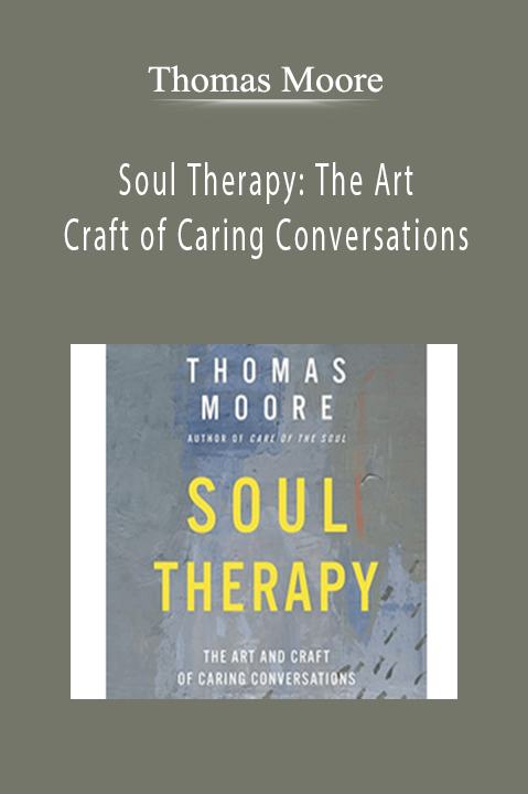 Thomas Moore - Soul Therapy The Art and Craft of Caring Conversations
