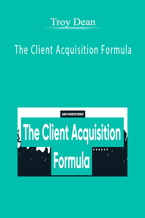 Troy Dean – The Client Acquisition Formula
