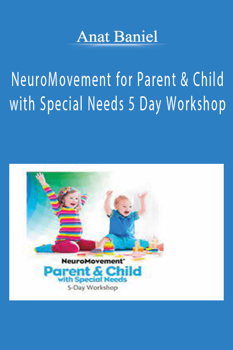 Anat Baniel - NeuroMovement for Parent & Child with Special Needs 5 Day Workshop