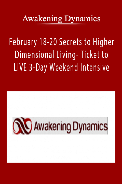 Awakening Dynamics - February 18-20 Secrets to Higher Dimensional Living- Ticket to LIVE 3-Day Weekend Intensive