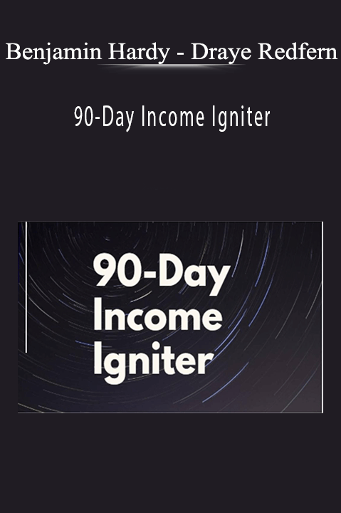 Benjamin Hardy - Draye Redfern - 90-Day Income Igniter