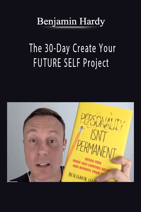 Benjamin Hardy - The 30-Day Create Your FUTURE SELF Project