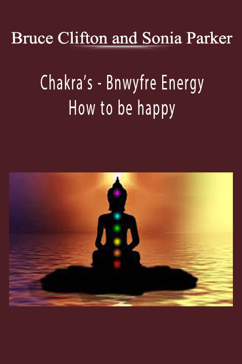 Bruce Clifton and Sonia Parker - Chakra’s - Bnwyfre Energy. How to be happy