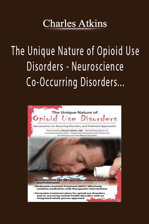 Charles Atkins - The Unique Nature of Opioid Use Disorders - Neuroscience, Co-Occurring Disorders, and Treatment Approaches