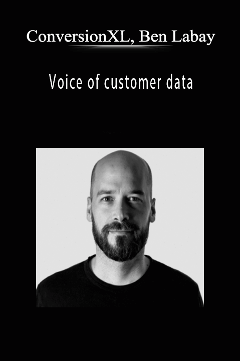 ConversionXL, Ben Labay - Voice of customer data