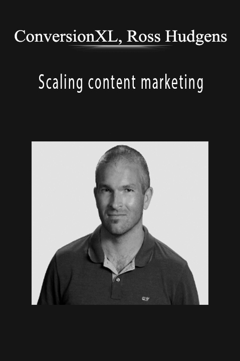 ConversionXL, Ross Hudgens - Scaling content marketing