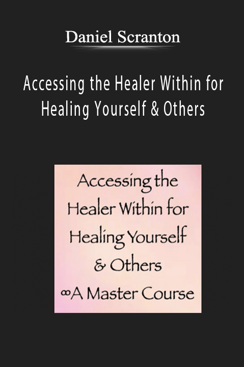 Daniel Scranton - Accessing the Healer Within for Healing Yourself & Others