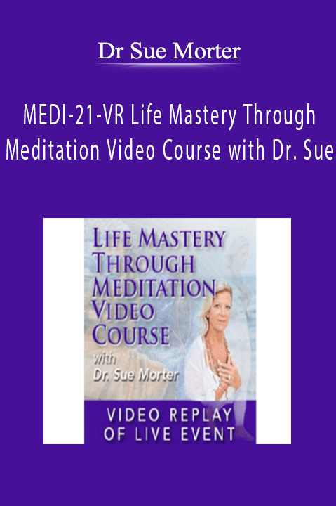 Dr Sue Morter - MEDI-21-VR Life Mastery Through Meditation Video Course with Dr. Sue.