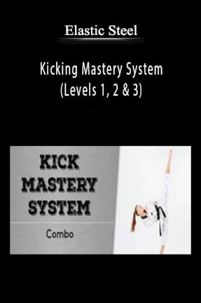 Elastic Steel - Kicking Mastery System (Levels 1, 2 & 3)