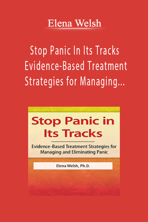 Elena Welsh - Stop Panic In Its Tracks - Evidence-Based Treatment Strategies for Managing and Eliminating Panic Attacks