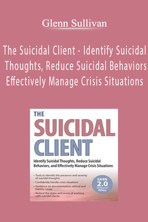 Glenn Sullivan - The Suicidal Client - Identify Suicidal Thoughts, Reduce Suicidal Behaviors, and Effectively Manage Crisis Situations