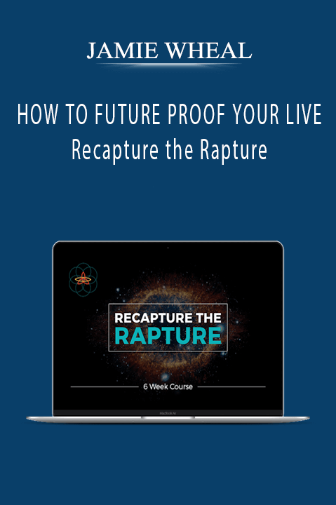 JAMIE WHEAL - HOW TO FUTURE PROOF YOUR LIVE - Recapture the Rapture.