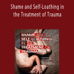 Janina Fisher - Shame and Self-Loathing in the Treatment of Trauma