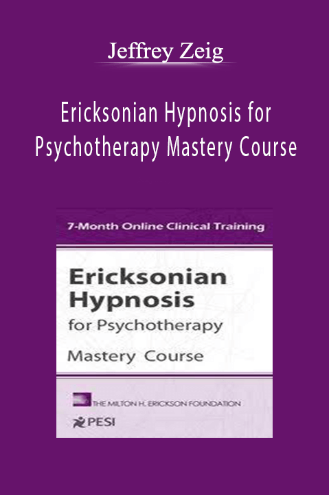 Jeffrey Zeig - Ericksonian Hypnosis for Psychotherapy Mastery Course