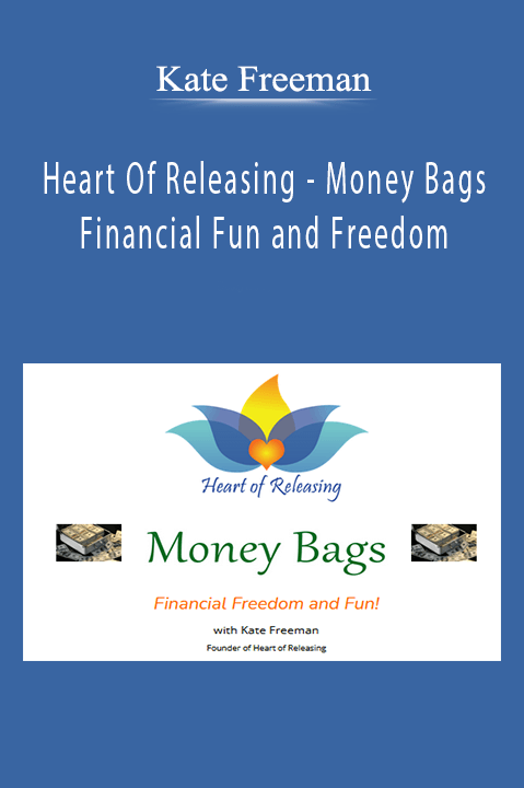 Kate Freeman - Heart Of Releasing - Money Bags - Financial Fun and Freedom