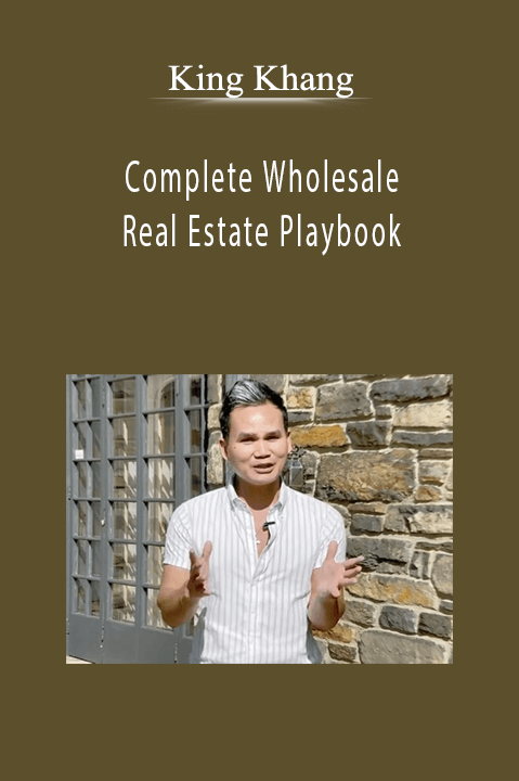 King Khang - Complete Wholesale Real Estate Playbook