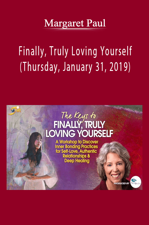 Margaret Paul - Finally, Truly Loving Yourself (Thursday, January 31, 2019)