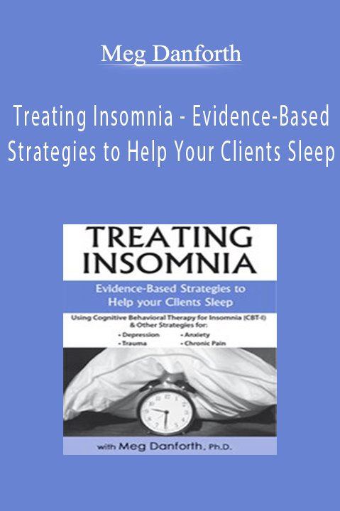 Meg Danforth - Treating Insomnia - Evidence-Based Strategies to Help Your Clients Sleep