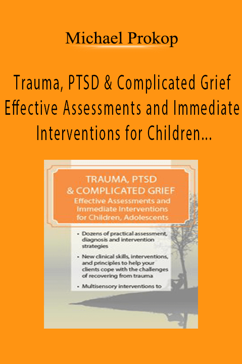Michael Prokop - Trauma, PTSD & Complicated Grief - Effective Assessments and Immediate Interventions for Children, Adolescents and Adults