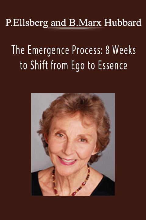 Patricia Ellsberg and Barbara Marx Hubbard - The Emergence Process 8 Weeks to Shift from Ego to Essence