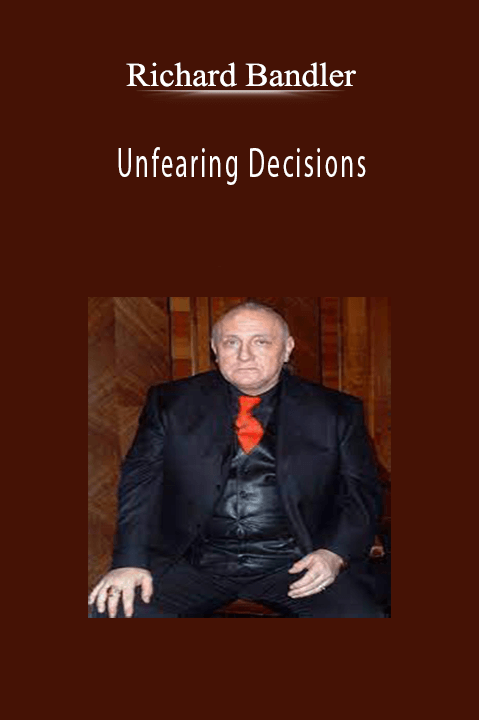 Richard Bandler - Unfearing Decisions