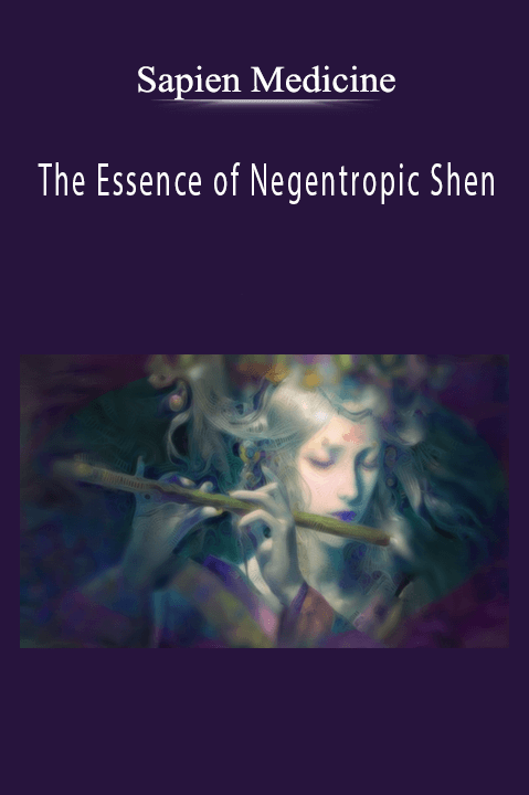 Sapien Medicine - The Essence of Negentropic Shen