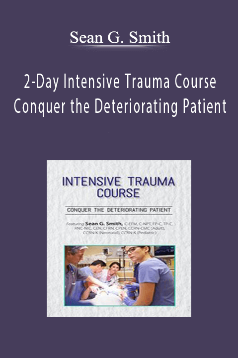 Sean G. Smith - 2-Day Intensive Trauma Course - Conquer the Deteriorating Patient
