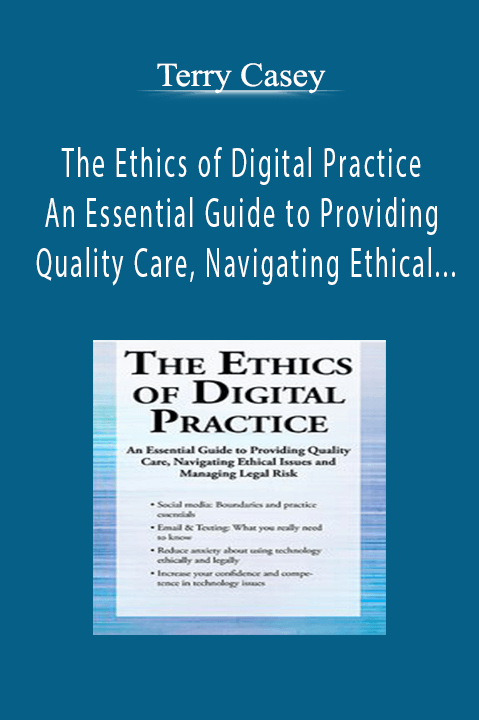 Terry Casey - The Ethics of Digital Practice - An Essential Guide to Providing Quality Care, Navigating Ethical Issues and Managing Legal Risk