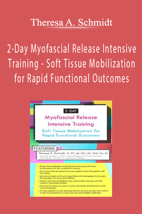 Theresa A. Schmidt - 2-Day Myofascial Release Intensive Training - Soft Tissue Mobilization for Rapid Functional Outcomes