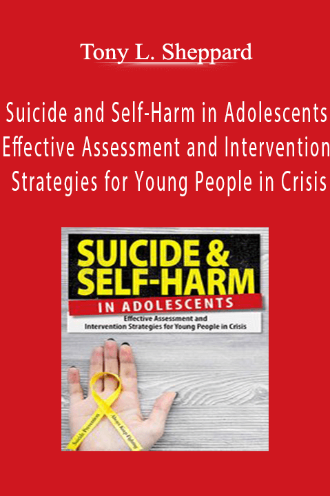 Tony L. Sheppard - Suicide and Self-Harm in Adolescents - Effective Assessment and Intervention Strategies for Young People in Crisis