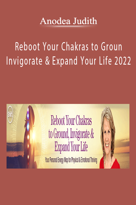 Anodea Judith - Reboot Your Chakras to Ground, Invigorate & Expand Your Life 2022