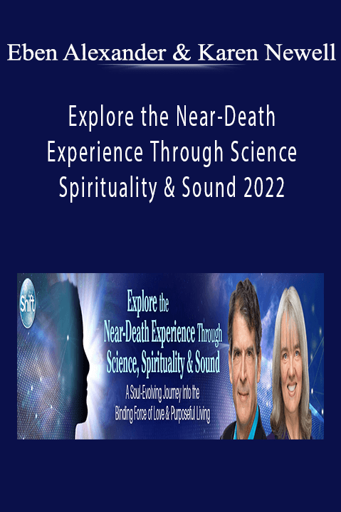 Eben Alexander & Karen Newell - Explore the Near-Death Experience Through Science, Spirituality & Sound 2022