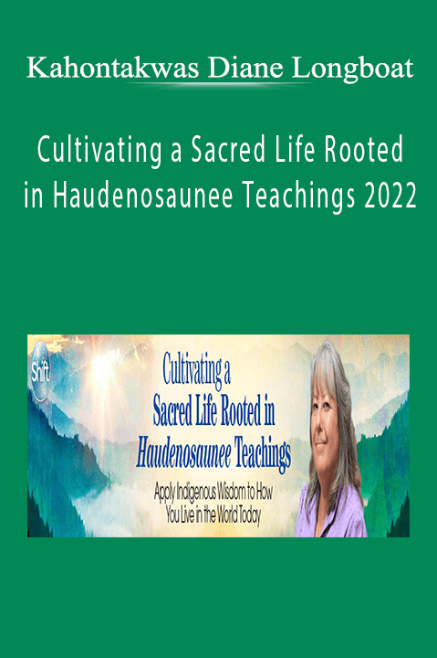 Kahontakwas Diane Longboat - Cultivating a Sacred Life Rooted in Haudenosaunee Teachings 2022