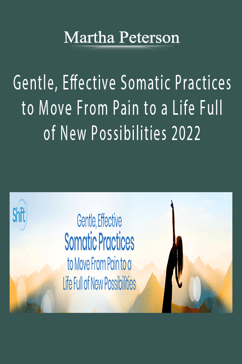 Martha Peterson - Gentle, Effective Somatic Practices to Move From Pain to a Life Full of New Possibilities 2022
