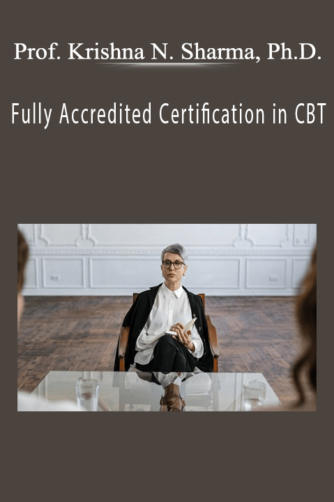 Prof. Krishna N. Sharma, Ph.D. - Fully Accredited Certification in CBT