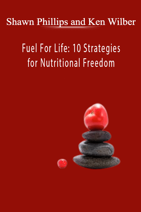 Shawn Phillips and Ken Wilber - Fuel For Life 10 Strategies for Nutritional Freedom