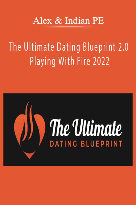 Alex & Indian PE – The Ultimate Dating Blueprint 2.0 – Playing With Fire 2022