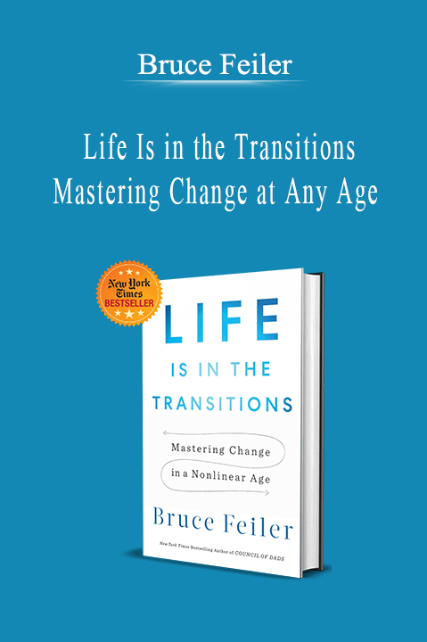 Bruce Feiler - Life Is in the Transitions Mastering Change at Any Age.