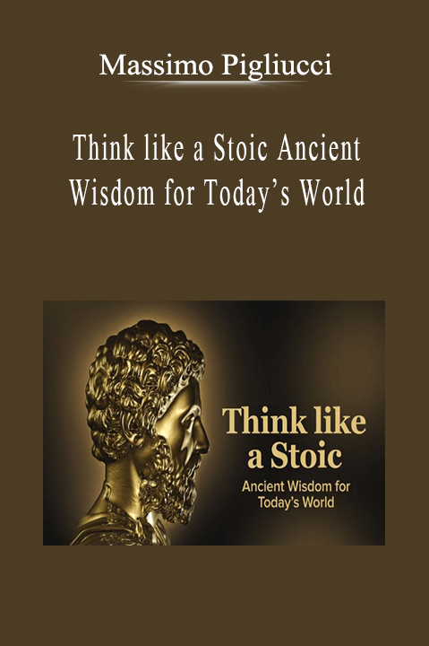 Massimo Pigliucci - Think like a Stoic Ancient Wisdom for Today’s World.