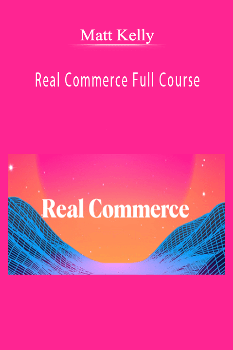 Matt Kelly – Real Commerce Full Course