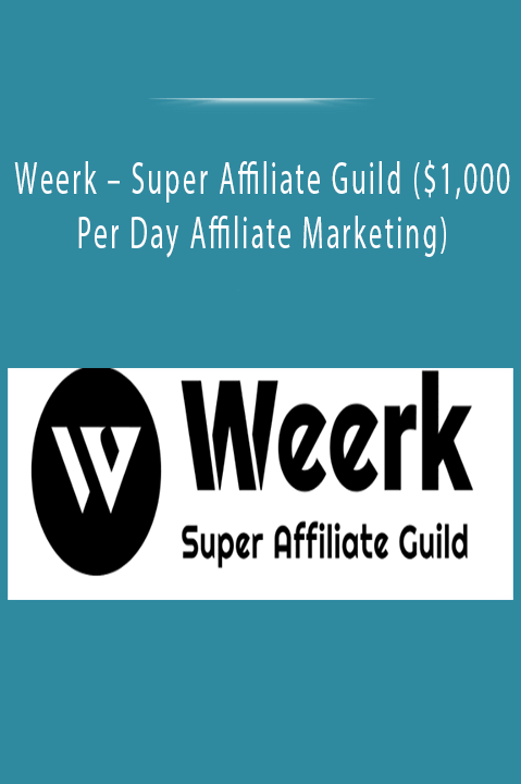 Weerk – Super Affiliate Guild ($1000 Per Day Affiliate Marketing)
