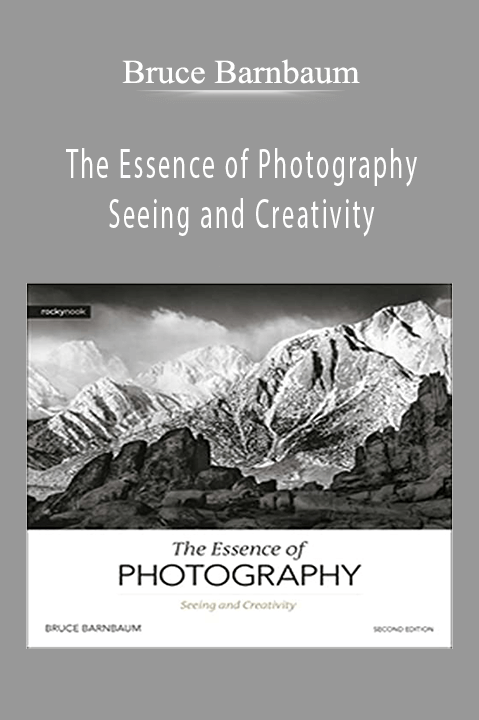 Bruce Barnbaum – The Essence of Photography – Seeing and Creativity