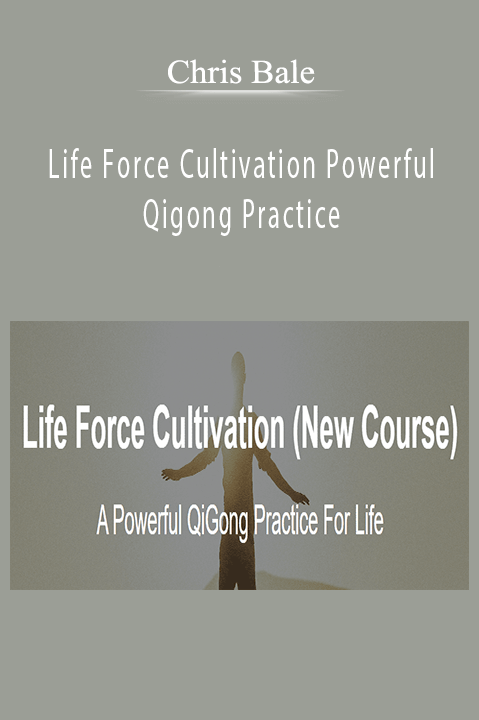 Chris Bale – Life Force Cultivation Powerful Qigong Practice