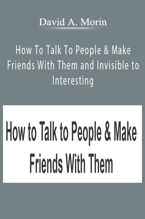 David A. Morin – How To Talk To People & Make Friends With Them and Invisible to Interesting